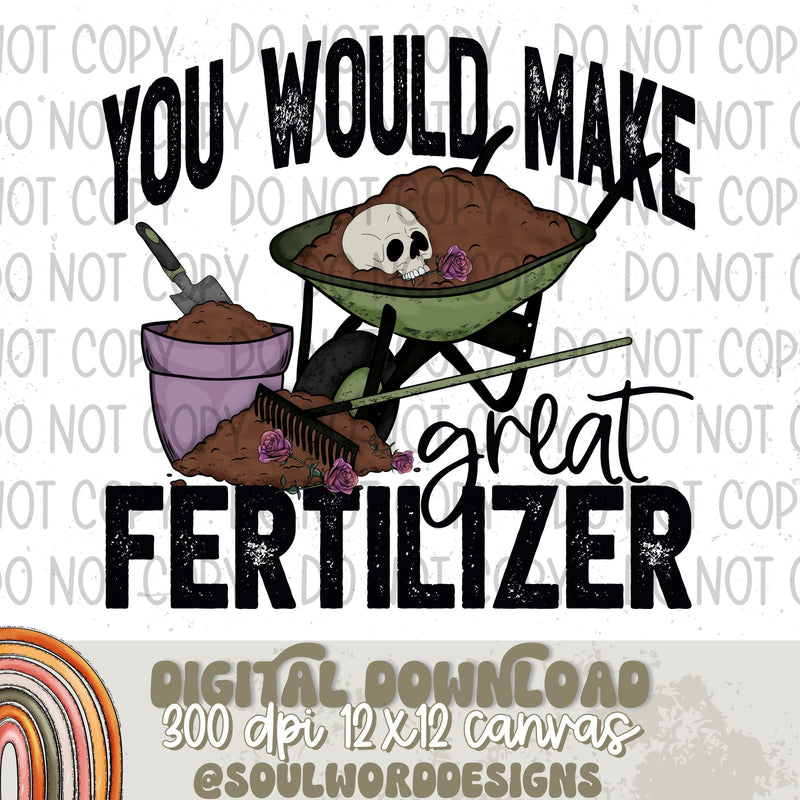 You Would Make Great Fertilizer - DIGITAL DOWNLOAD