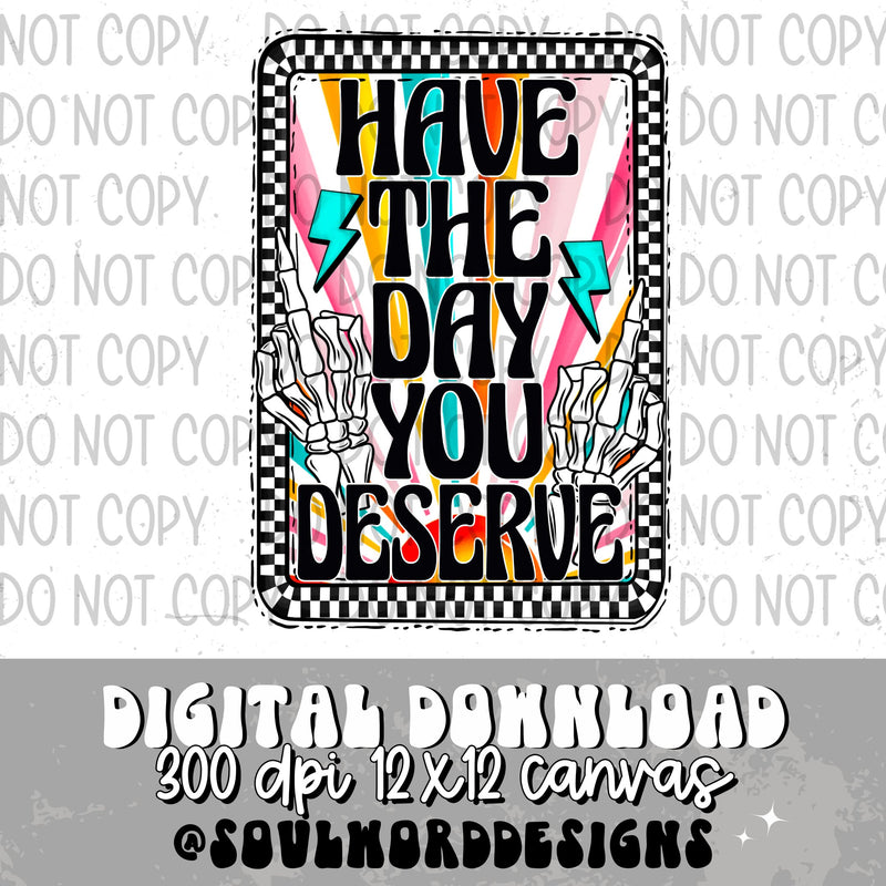 Have The Day You Deserve - DIGITAL DOWNLOAD