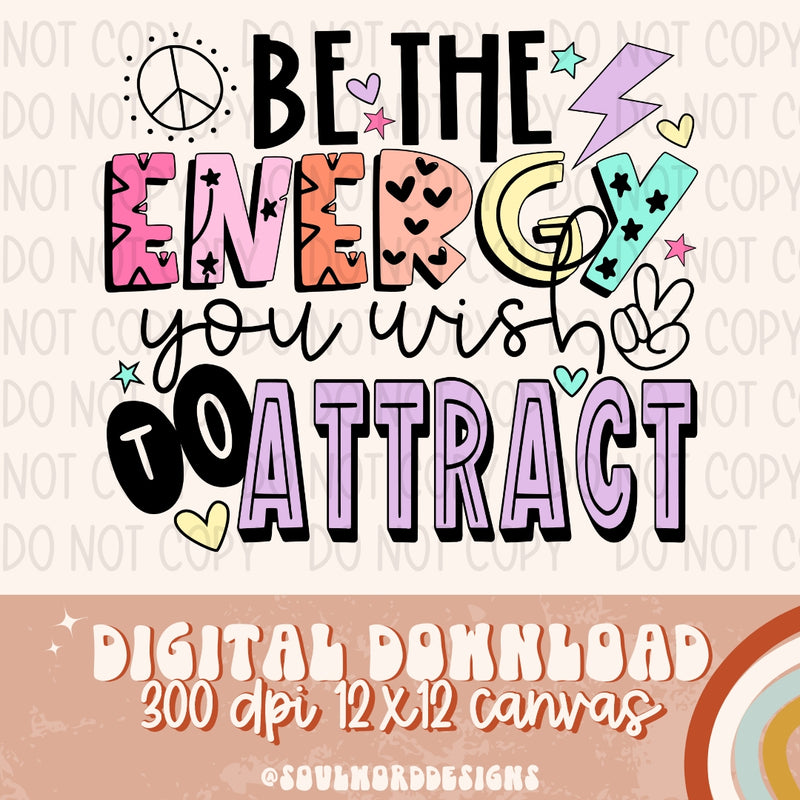 Be The Energy You Wish To Attract - DIGITAL DOWNLOAD