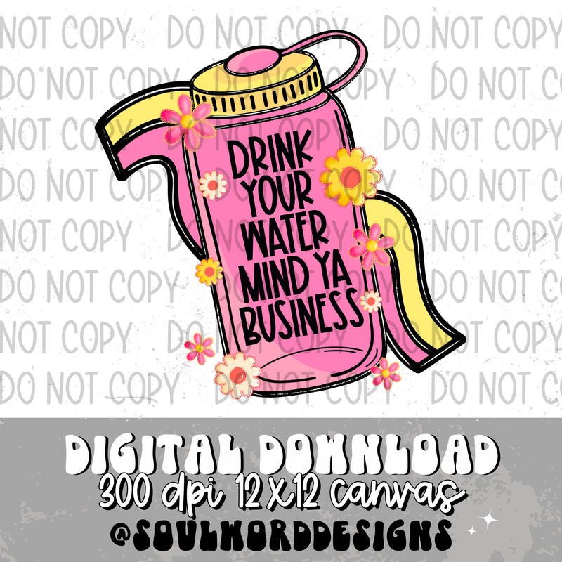 Drink Your Water Mind Ya Business - DIGITAL DOWNLOAD