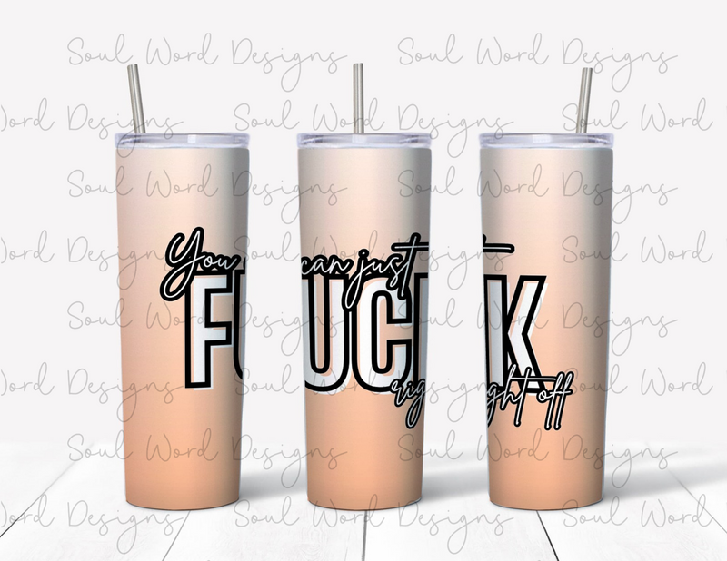 You Can Just F*ck Right Off Skinny Tumbler Design - DIGITAL DOWNLOAD